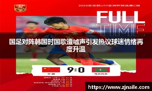 国足对阵韩国时国歌遭嘘声引发热议球迷情绪再度升温