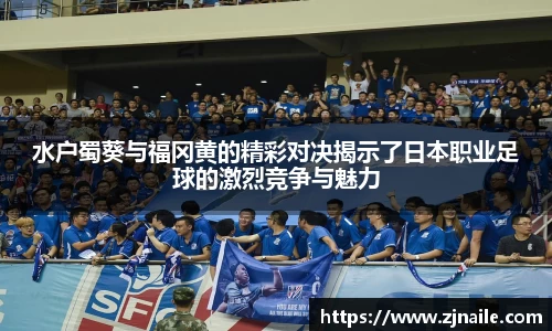 水户蜀葵与福冈黄的精彩对决揭示了日本职业足球的激烈竞争与魅力