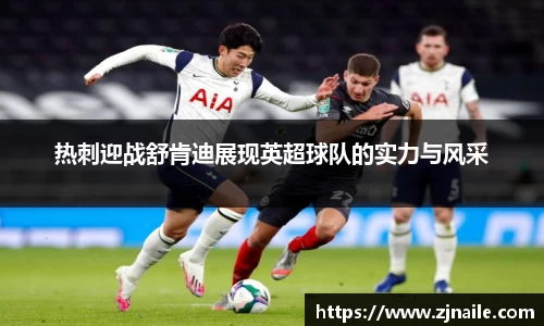 热刺迎战舒肯迪展现英超球队的实力与风采
