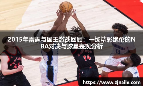 2015年雷霆与国王激战回顾：一场精彩绝伦的NBA对决与球星表现分析