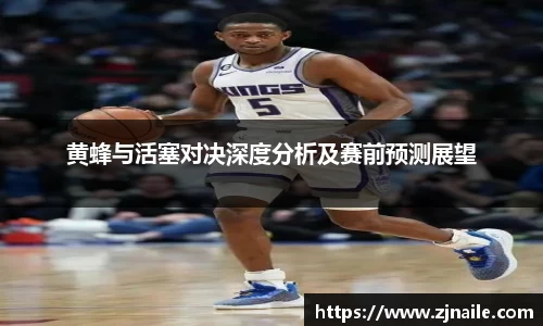 黄蜂与活塞对决深度分析及赛前预测展望