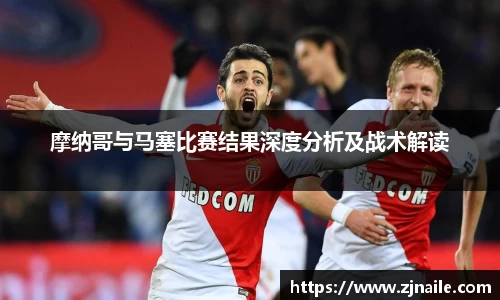 摩纳哥与马塞比赛结果深度分析及战术解读