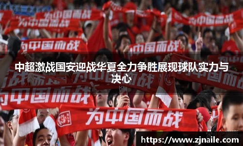 中超激战国安迎战华夏全力争胜展现球队实力与决心