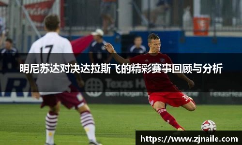 明尼苏达对决达拉斯飞的精彩赛事回顾与分析